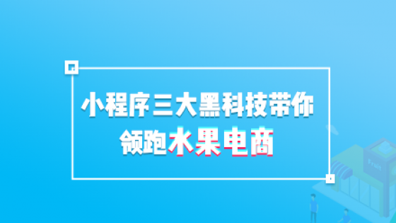 小程序三大黑科技带你领跑水果电商